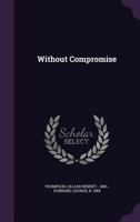 Without Compromise (Classic Reprint) 1354399293 Book Cover