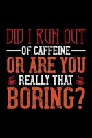 Did I Run Out Of Caffeine Or Are You Really That Boring?: Best notebook journal for multiple purpose like writing notes, plans and ideas. Best journal for women, men, girls and boys for daily usage 1676732543 Book Cover