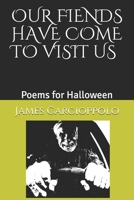 Our Fiends Have Come to Visit Us: Poems for Halloween 0985844442 Book Cover