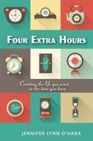 Four Extra Hours: Creating the Life you Want in the Time you Have 0999373803 Book Cover