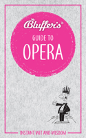 Bluffer's Guide To Opera: Instant Wit and Wisdom 1785212451 Book Cover