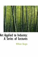 Art Applied to Industry: A Series of Lectures 1016055129 Book Cover
