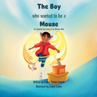 The Boy Who Wanted to be a Mouse: An Inspiring true story of an African child. 1399959301 Book Cover