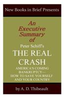 An Executive Summary of Peter Schiff's 'The Real Crash': 'America's Coming Bankruptcy--How to Save Yourself and Your Country' 1497381363 Book Cover