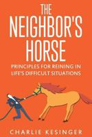 The Neighbors Horse: Principles for Reining in Life's Difficult Situations 1732947309 Book Cover