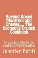 Beyond Boxed Macaroni and Cheese.... The Economic Crunch Cookbook: Easy and Affordable Recipes for When the Economy Takes a Bite Out of Your Pocketbook 1461109027 Book Cover