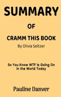 Summary of Cramm This Book by Olivia Seltzer: So You Know WTF is Going On in the World Today B09T8Q1V6N Book Cover