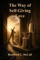 The Way of Self-Giving Love: Rethinking the Nature of Divine Love B0H9WB585F Book Cover