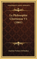 La Philosophie Chretienne V1 (1861) 1160136564 Book Cover
