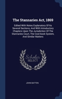 The Stannaries Act, 1869: Edited With Notes Explanatory Of Its Several Sections, And With Introductory Chapters Upon The Jurisdiction Of The Stannaries Court, The Cost-book System, And Similar Matters 1340134888 Book Cover