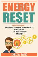 Energy Reset: 4 Manuscripts - Achieve Your Goals Now with Powerlists?, Habit Ignition, Easy Sleep Solutions, Dash Diet (Goal Achievement, Healthy Habits, Remove Toxins, Better Sleep) 1544175035 Book Cover