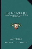 One Big Pop-gun: Being The Second Book Of The Series 1120334012 Book Cover