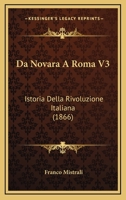 Da Novara A Roma: Istoria Della Rivoluzione Italiana... 1247331687 Book Cover