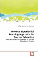 Towards Experiential Learning Approach for Teacher Education: Issues,alternatives and proposals for Teacher Education in Ethiopia 3639346319 Book Cover