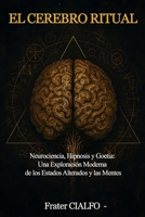 EL CEREBRO RITUAL: Neurociencia, Hipnosis y Goetia: Una Exploración Moderna de los Estados Alterados y las Mentes (Spanish Edition) B0G8DVQYG2 Book Cover