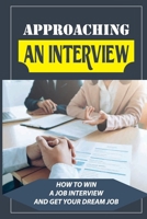 Approaching An Interview: How To Win A Job Interview And Get Your Dream Job: Job Search Process B09BGLZZP5 Book Cover