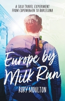 Europe by Milk Run: A Solo Travel Experiment from Copenhagen to Barcelona 1954778082 Book Cover