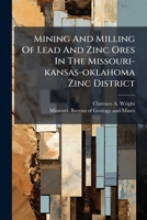 Mining And Milling Of Lead And Zinc Ores In The Missouri-kansas-oklahoma Zinc District 1378444833 Book Cover