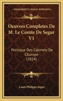 Oeuvres Completes De M. Le Comte De Segur V1: Politique Des Cabinets De L'Europe (1824) 1168123070 Book Cover