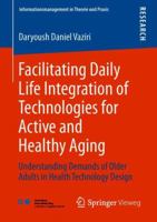 Facilitating Daily Life Integration of Technologies for Active and Healthy Aging: Understanding Demands of Older Adults in Health Technology Design 3658228741 Book Cover