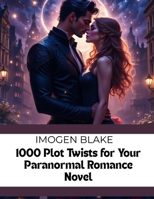 1000 Plot Twists For Your Paranormal Romance Novel (The Master Plotter Series) B0FCLVZZ3Y Book Cover