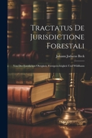 Tractatus de Jurisdictione Forestali: Von Der Forstlichen Obrigkeit, Forstgerechtigkeit Und Wildbann 1022426532 Book Cover