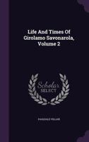 Life and Times of Girolamo Savonarola; Volume 2 1410212467 Book Cover