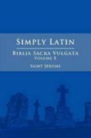 Simply Latin - Biblia Sacra Vulgata Vol. X 1300795433 Book Cover