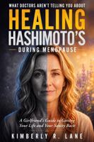 What Doctors Aren’t Telling You About Healing Hashimoto’s During Menopause: A Girlfriend’s Guide to Getting Your Life and Your Sanity Back B0HDRG9M19 Book Cover