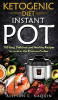 Ketogenic Diet Instant Pot: 100 Easy, Delicious, and Healthy Recipes to Cook in the Pressure Cooker 883135101X Book Cover