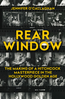 Rear Window: The Making of a Hitchcock Masterpiece in the Hollywood Golden Age 0806543884 Book Cover