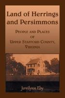 Land of Herrings and Persimmons: People and Places of Upper Stafford County, Virginia 0788456261 Book Cover