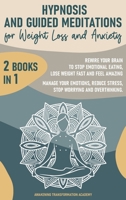 Hypnosis and Guided Meditations for Weight Loss and Anxiety: 2 Books in 1. Rewire Your Brain to Stop Emotional Eating, Lose Weight Fast and Feel Amazing. Manage Your Emotions, Reduce Stress, Stop Worr 1801690448 Book Cover