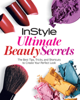 InStyle Ultimate Beauty Secrets: The Best Tips, Tricks, and Shortcuts to Create Your Perfect Look 1603201580 Book Cover