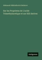 Sur les Proprietes de L'acide Trimethylacetique et sur SES derives (French Edition) 3386345565 Book Cover