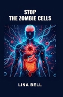 STOP THE ZOMBIE CELLS: The Complete Protocol to Reset Your Metabolism, Supercharge Your Immunity and Outsmart Chronic Disease B0G2XR58LH Book Cover