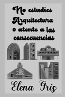 No estudies Arquitectura o atente a las consecuencias B098GSRP9R Book Cover