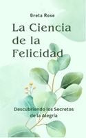 La Ciencia de la Felicidad: Descubriendo los Secretos de la Alegría B0CPBL3Y6K Book Cover