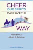 Cheer Our Spirits, Make Safe the Way: Meditations for Advent and Christmas 0880283378 Book Cover