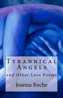 Tyrannical Angels and Other Love Poems 1463749112 Book Cover
