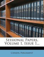 Sessional Papers, Volume 1, Issue 1... 1278246568 Book Cover