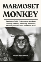 MARMOSET MONKEY: Beginners Guide To Marmoset Monkeys Feeding, Breeding, Selecting, Behaviour, Handling, Conversation And Much More. B0F9L5WX8H Book Cover