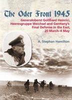 The Oder Front 1945: Volume 1: Generaloberst Gotthard Heinrici, Heeresgruppe Weichsel and Germany's Final Defense in the East, 20 March-4 May 1945 1906033870 Book Cover