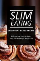 Slim Eating - Indulgent Baked Treats: Skinny Recipes for Fat Loss and a Flat Belly 149964325X Book Cover