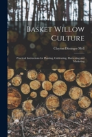 Basket Willow Culture: Practical Instructions For Planting Cultivating, Harvesting And Marketing 1015872433 Book Cover
