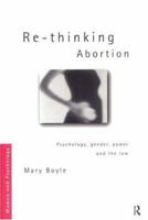 Re-thinking Abortion: Psychology, Gender, Power and the Law (Women and Psychology) 041516365X Book Cover