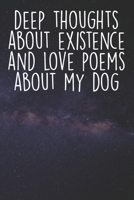 Deep Thoughts About Existence And Love Poems About My Dog: Blank Lined Notebook Journal - Gift for Dog Lovers 169408888X Book Cover