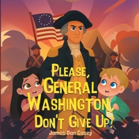 Please, General Washington, Don't Give Up! 1737571676 Book Cover