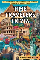 Time Travelers Trivia: 700+ World History Questions to Challenge Your Mind and Entertain Friends & Family B0FF31PX4K Book Cover