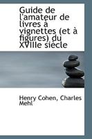 Guide de L'amateur de Livres à Vignettes et à Figures du XVIIIe Siècle 1022008323 Book Cover